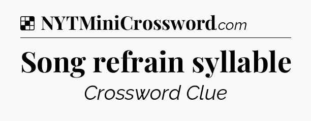 Solution: Song refrain syllable - NYT Crossword