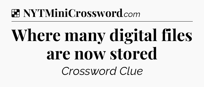 Solution: Where many digital files are now stored - NYT Crossword