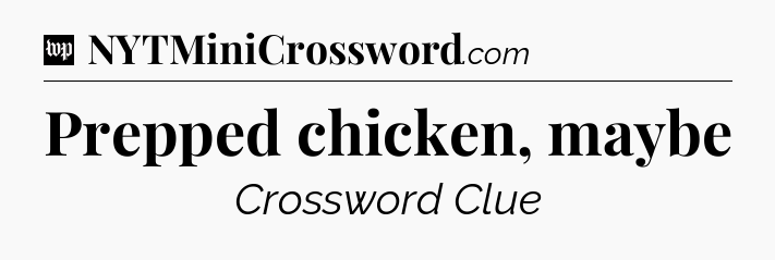 Prepped chicken, maybe Crossword Clue