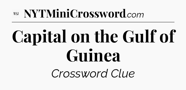 Capital on the Gulf of Guinea - WSJ Crossword
