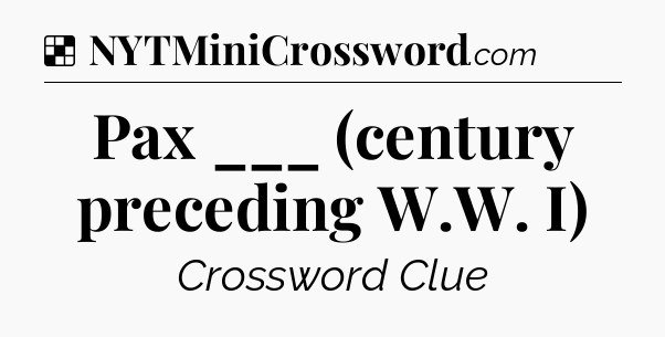 Solution: Pax ___ (century preceding W.W. I) - NYT Crossword