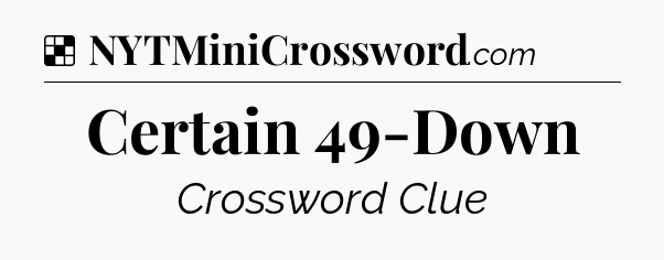 Solution: Certain 49-Down - NYT Crossword