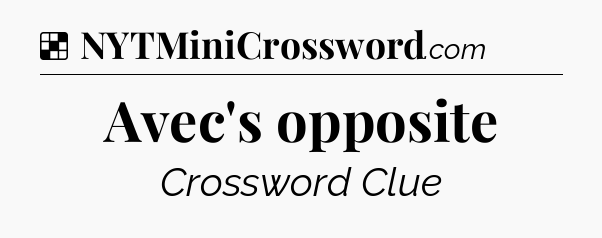 Solution: Avec's opposite - NYT Crossword