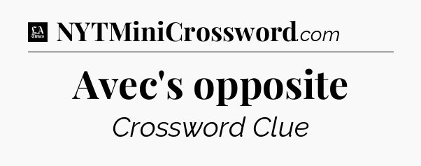 Avec's opposite - LA Times Crossword