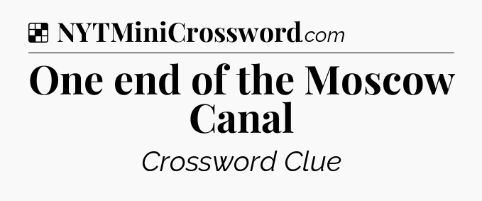 Solution: One end of the Moscow Canal - NYT Crossword