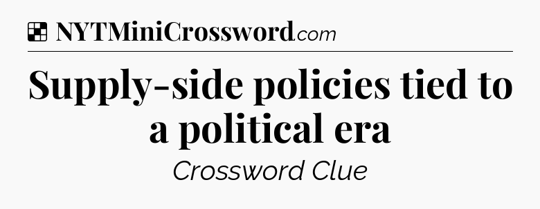 Solution: Supply-side policies tied to a political era - NYT Crossword