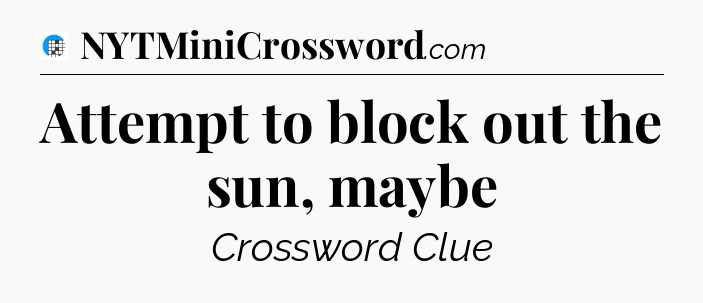 Attempt to block out the sun, maybe Crossword Clue