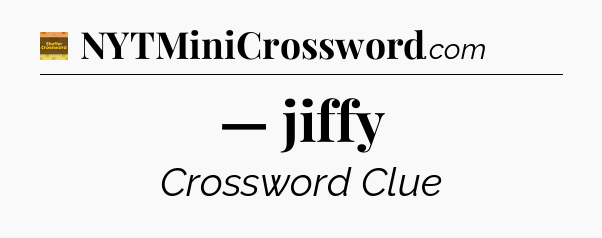— jiffy - Eugene Sheffer Crossword