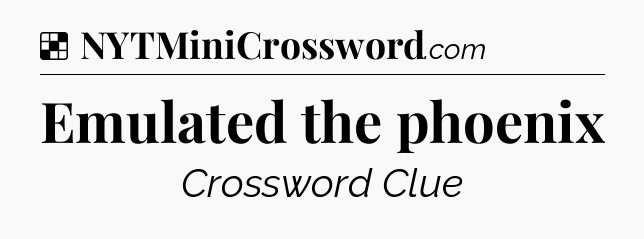 Solution: Emulated the phoenix - NYT Crossword
