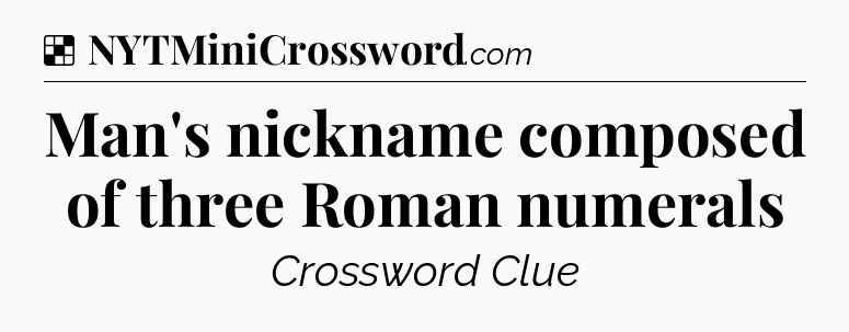 Solution: Man's nickname composed of three Roman numerals - NYT Crossword