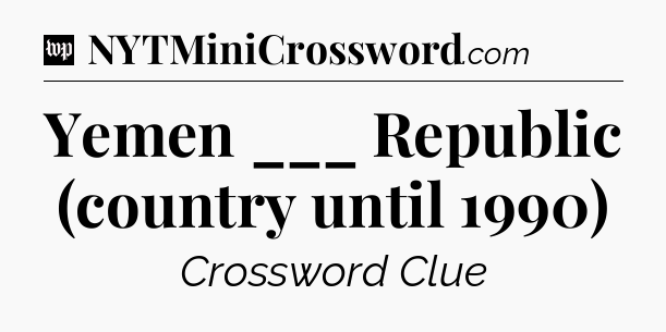 Yemen ___ Republic (country until 1990) Crossword Clue