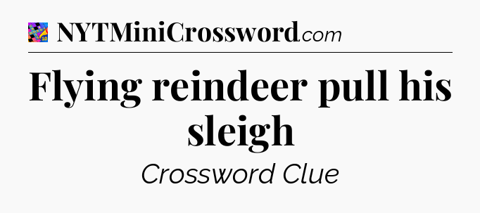 Flying reindeer pull his sleigh Crossword Clue