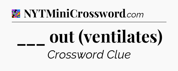 ___ out (ventilates) Crossword Clue