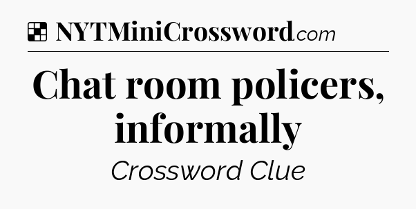 Solution: Chat room policers, informally - NYT Crossword