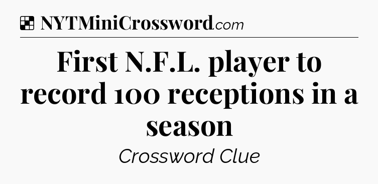 Solution: First N.F.L. player to record 100 receptions in a season - NYT Crossword