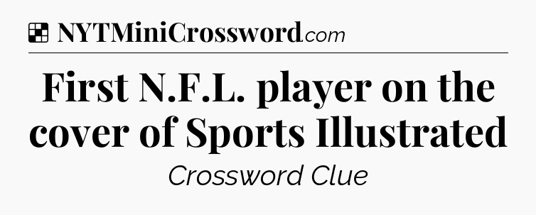 Solution: First N.F.L. player on the cover of Sports Illustrated - NYT Crossword