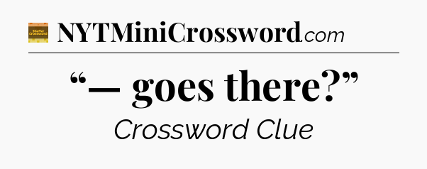 “— goes there?” - Eugene Sheffer Crossword
