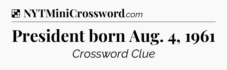 Solution: President born Aug. 4, 1961 - NYT Crossword