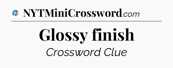 Glossy finish Crossword Clue
