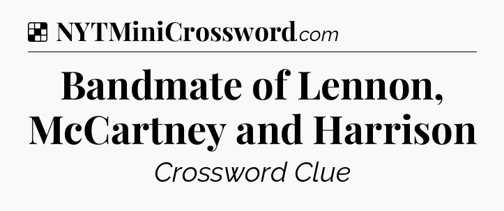 Solution: Bandmate of Lennon, McCartney and Harrison - NYT Crossword