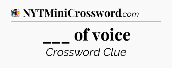 ___ of voice Crossword Clue