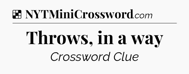 Solution: Throws, in a way - NYT Crossword