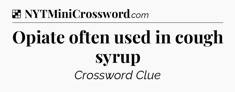 Solution: Opiate often used in cough syrup - NYT Crossword