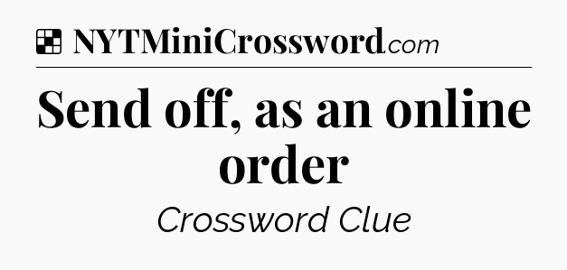 Solution: Send off, as an online order - NYT Crossword