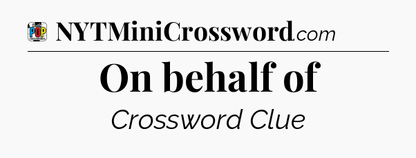 On behalf of Crossword Clue