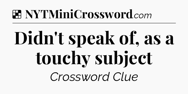 Solution: Didn't speak of, as a touchy subject - NYT Crossword