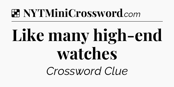 Solution: Like many high-end watches - NYT Crossword