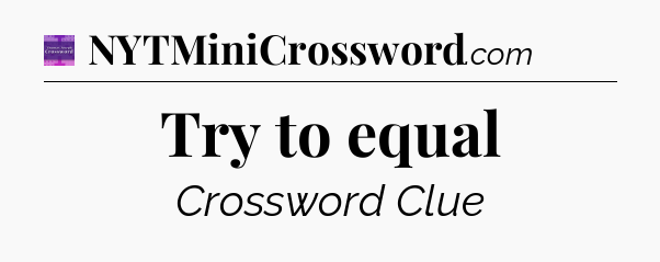 Try to equal - Thomas Joseph Crossword
