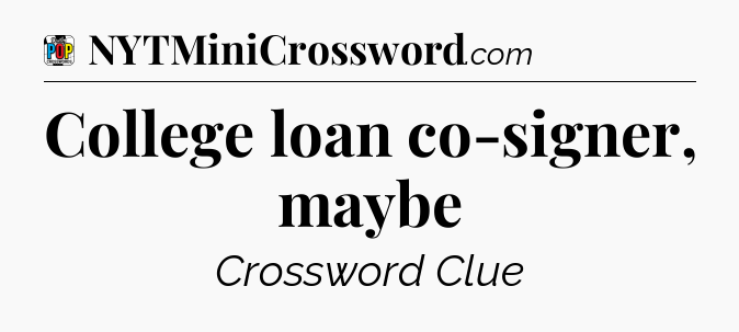 College loan co-signer, maybe Crossword Clue