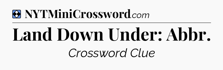 Solution: Land Down Under: Abbr - NYT Mini Crossword