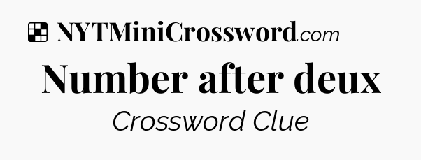 Solution: Number after deux - NYT Crossword