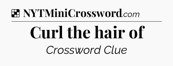 Solution: Curl the hair of - NYT Crossword