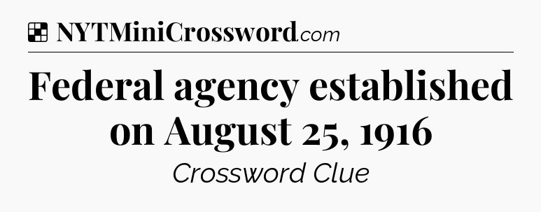 Solution: Federal agency established on August 25, 1916 - NYT Crossword