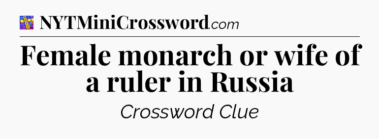 Female monarch or wife of a ruler in Russia Codycross