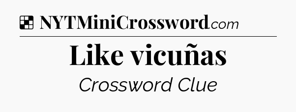 Solution: Like vicuñas - NYT Crossword