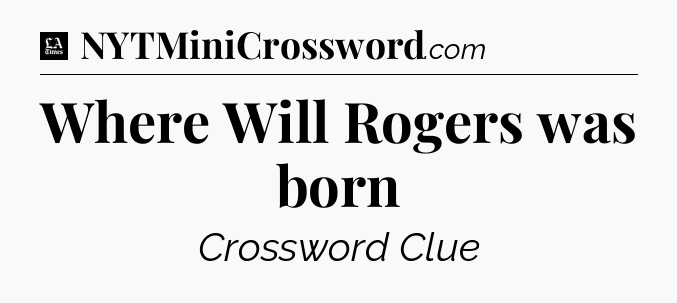 Where Will Rogers was born - LA Times Crossword