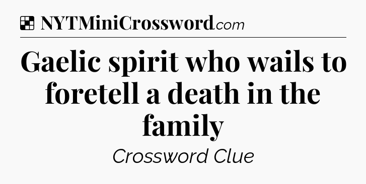 Solution: Gaelic spirit who wails to foretell a death in the family - NYT Crossword