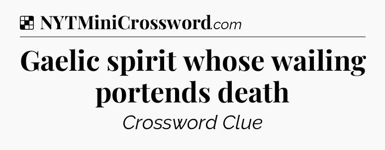 Solution: Gaelic spirit whose wailing portends death - NYT Crossword