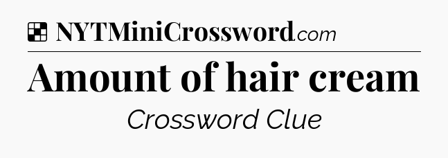 Solution: Amount of hair cream - NYT Crossword