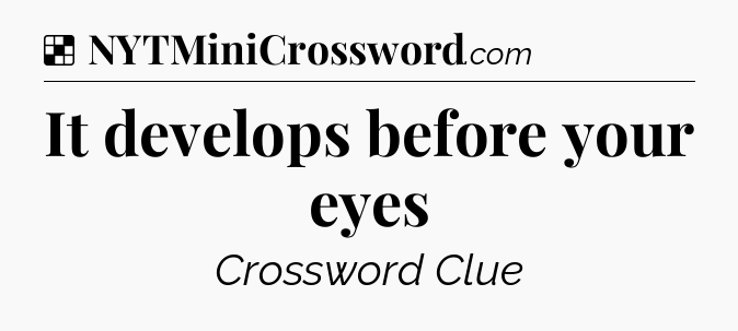 Solution: It develops before your eyes - NYT Crossword
