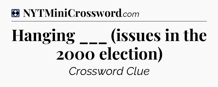 Solution: Hanging ___ (issues in the 2000 election) - NYT Mini Crossword