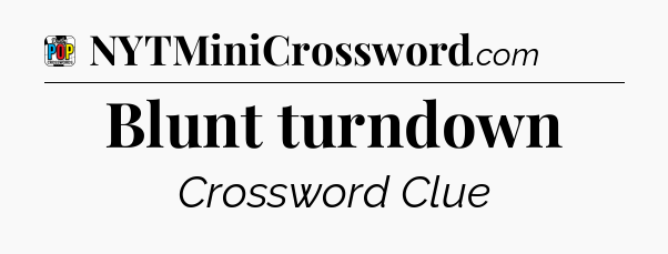 Blunt turndown Crossword Clue