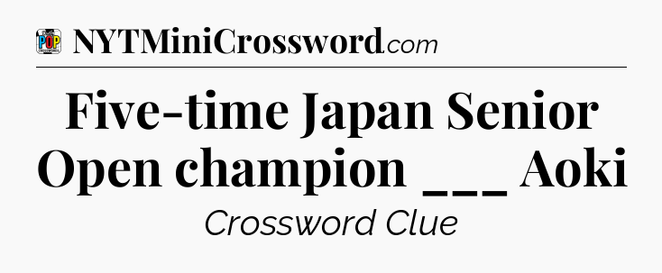 Five-time Japan Senior Open champion ___ Aoki Crossword Clue