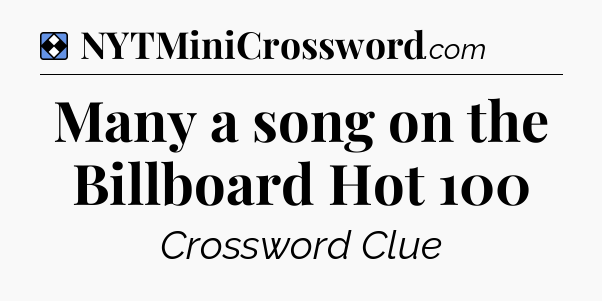 Solution: Many a song on the Billboard Hot 100 - NYT Mini Crossword