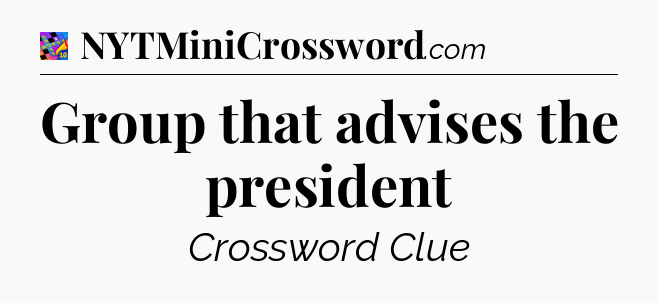 Group that advises the president Crossword Clue