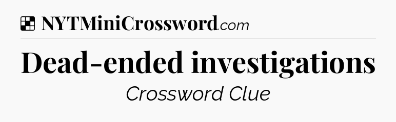 Solution: Dead-ended investigations - NYT Crossword